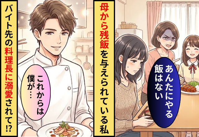母「あんたにやる飯はない」残飯を与えられている私！実はバイト先の料理長に溺愛されすぎています