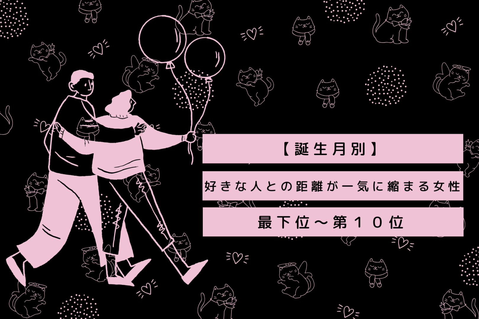 【誕生月別】好きな人との距離が一気に縮まる女性ランキング＜最下位～第１０位＞