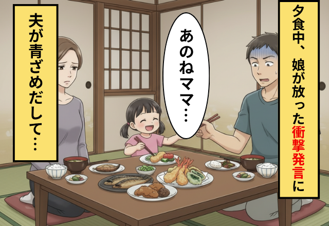 夕食中「あのねママ…」5歳の娘が口を開いた直後⇒夫の顔が青ざめた話