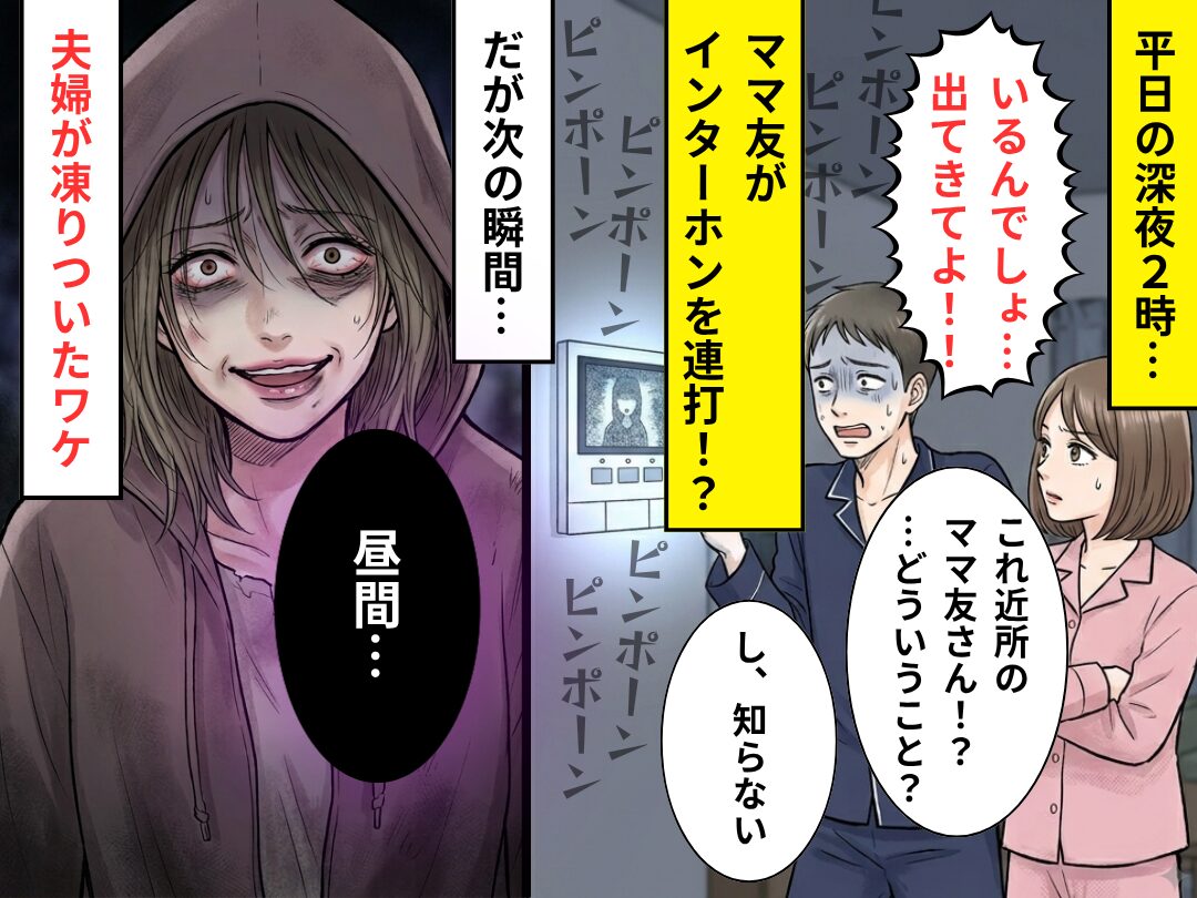 平日深夜2時…ママ友がピンポン連打！？夫を疑う妻だが「昼間…」⇒その【理由】に夫婦は恐怖で凍りつく！？