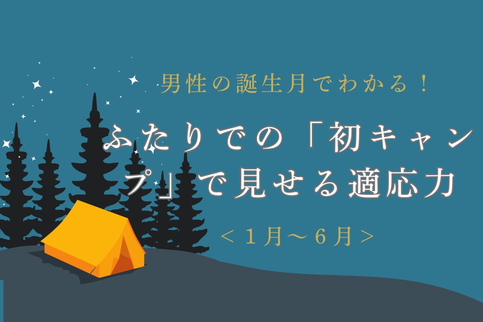 男性の誕生月でわかる！ふたりでの「初キャンプ」で見せる適応力＜１月〜６月＞
