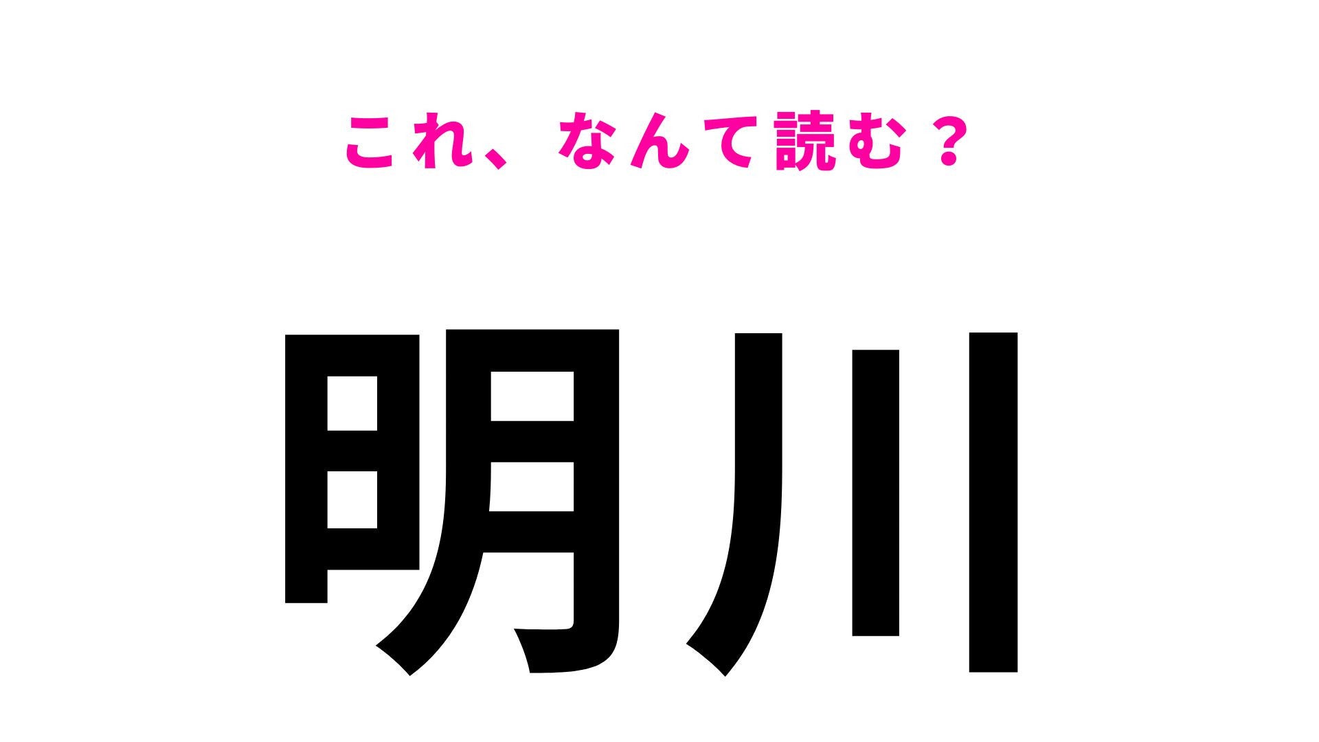 【漢字クイズ】「明川」の読み方は？意外な読み方にびっくり！