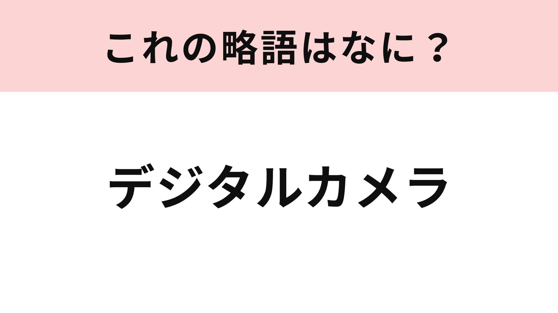 【略語クイズ】「デジタルカメラ」の略語は？再びブームが♡