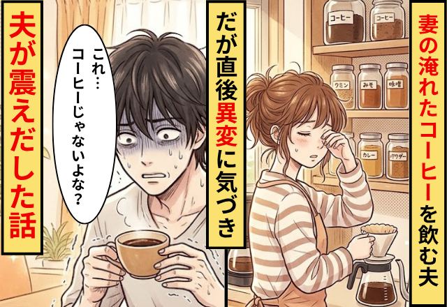 妻の淹れたコーヒーを飲む夫。だが直後「これ…コーヒーじゃないよな？」異変に気づいた夫が震えだした話