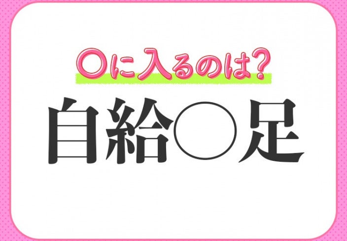 必要なものは他を頼らず自分でまかなう 四字熟語は モデルプレス