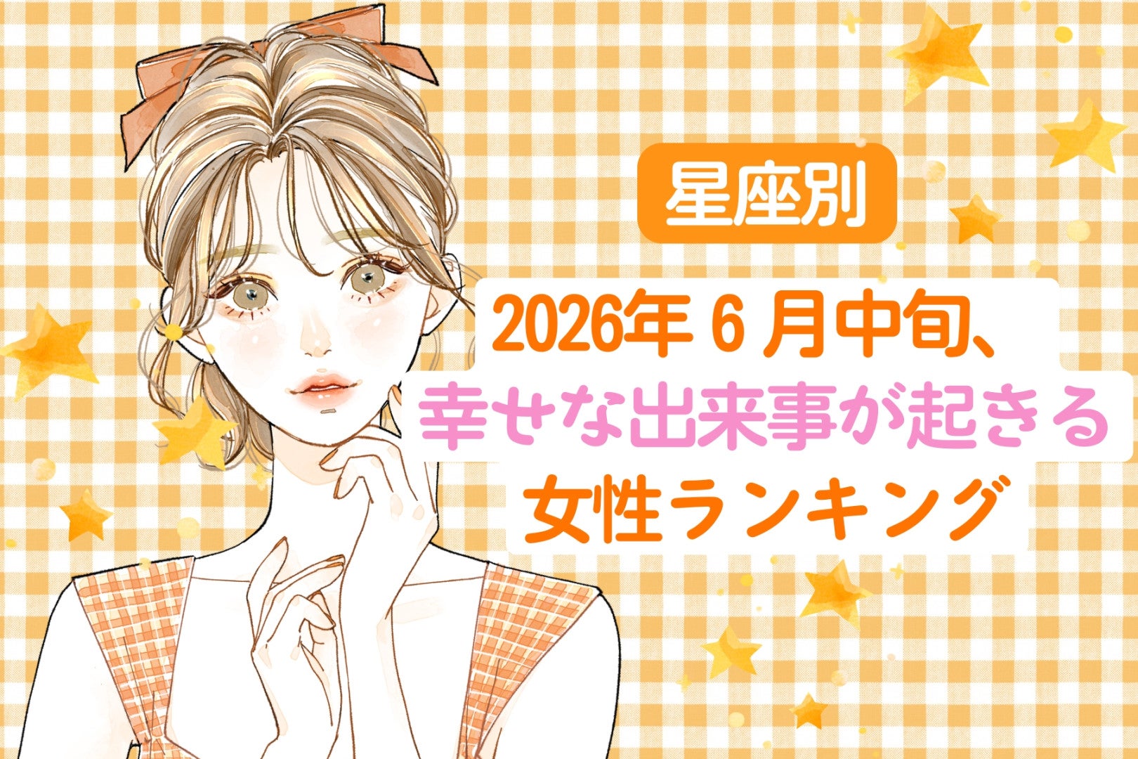 【星座別】2026年６月中旬、幸せな出来事が起きる女性ランキング＜第１位〜第３位＞