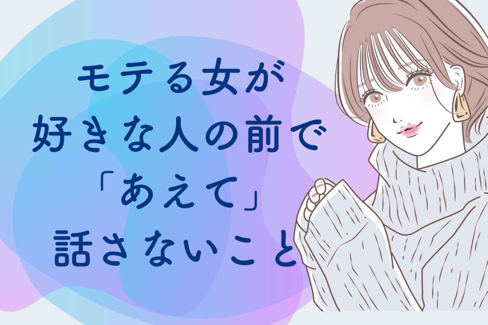 【モテる女は絶対に話さない】好きな人の前では「あえて」しない話題