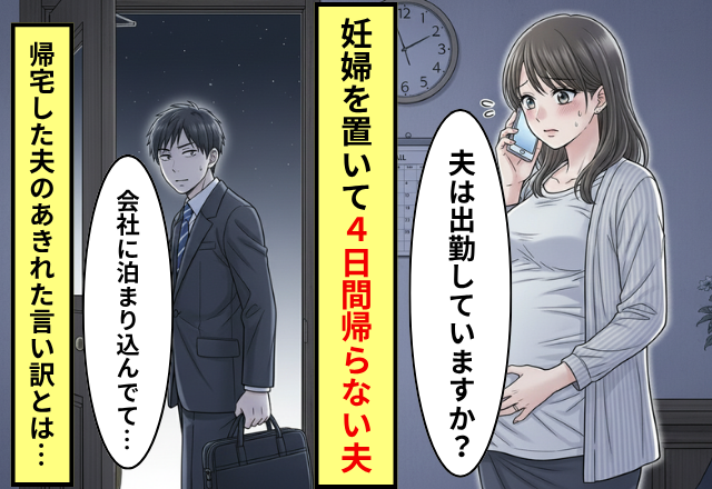 妊婦妻を【4日間】放置！？会社から帰宅しなかった夫。しかしようやく帰ると⇒妻「会社に毎日確認したけど…」夫「っ…！」