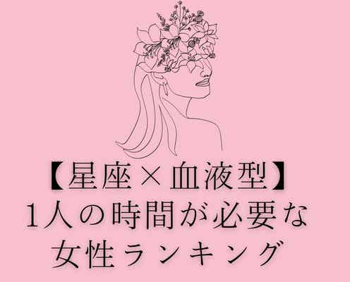【星座×血液型別】「好きだけでも、ずっとは無理...」ずっと彼氏といるのは辛い女性ランキング<第4位~第6位>
