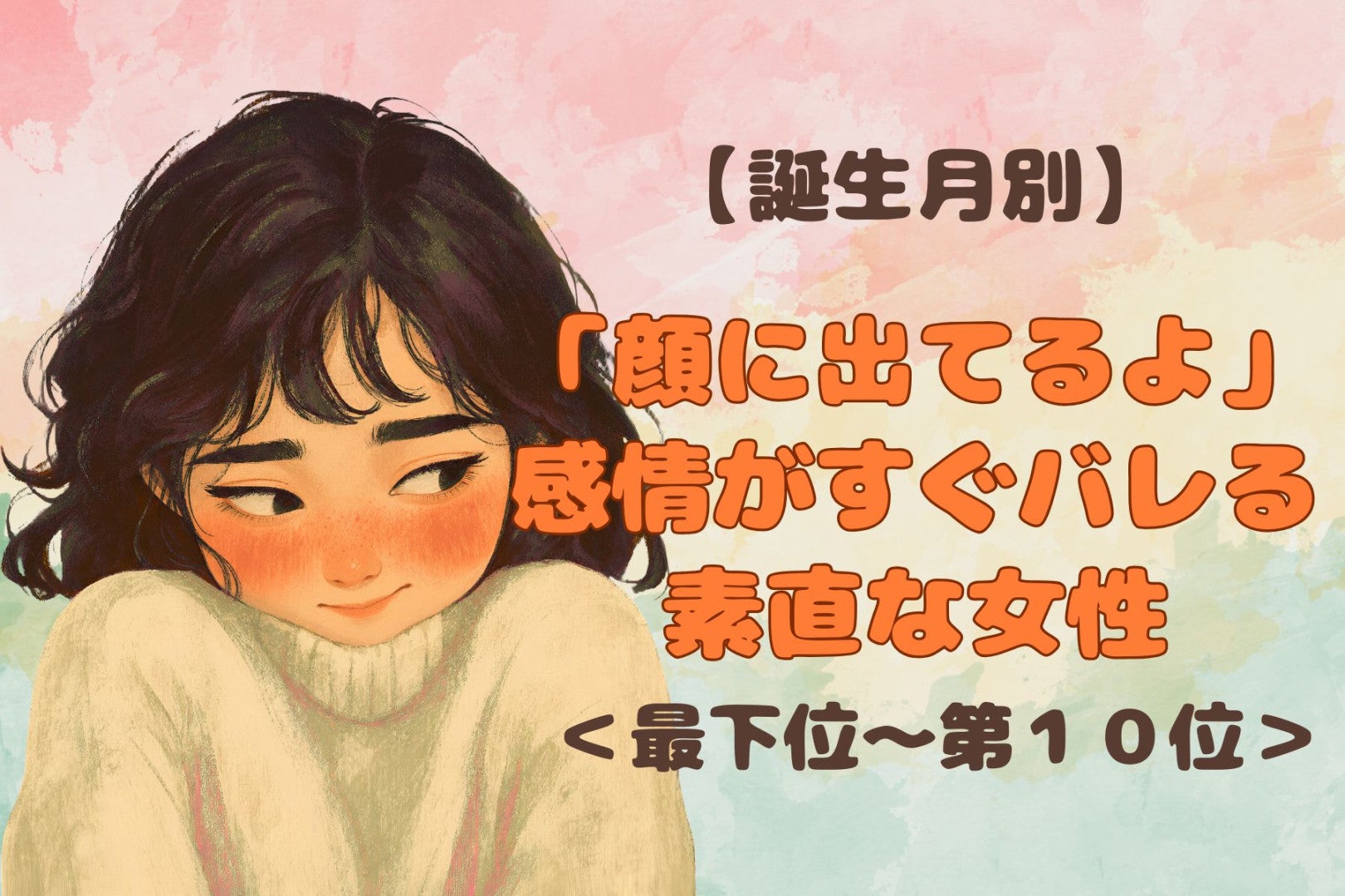 【誕生月別】「顔に出てるよ」感情がすぐバレる素直な女性ランキング＜最下位～第１０位＞