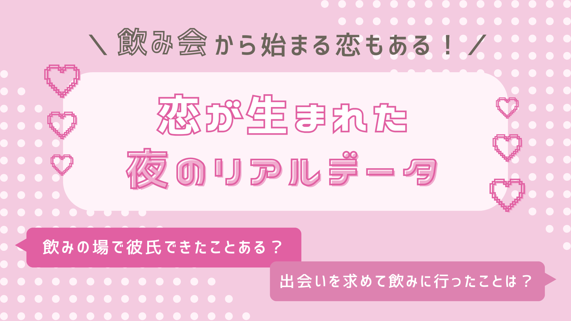 読者100人に聞いた！飲み会にまつわる【リアルな恋の経験談】を徹底リサーチ♡