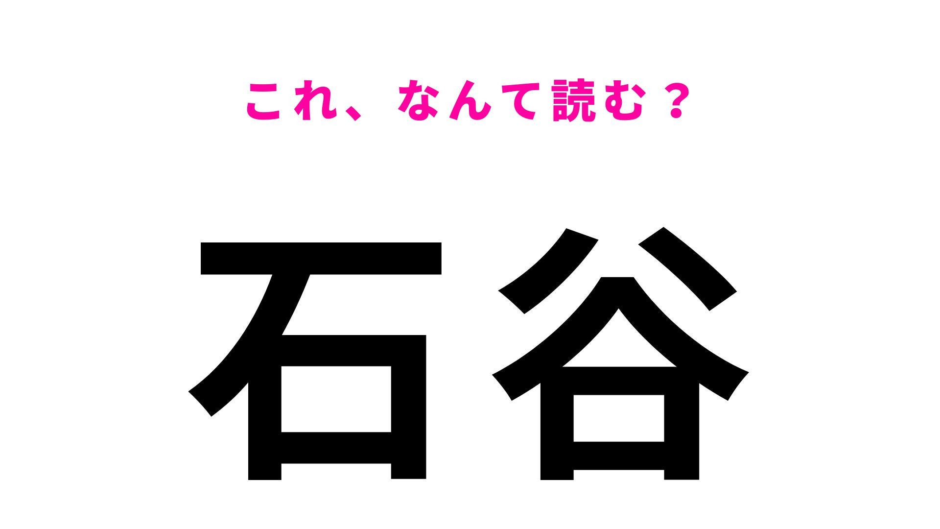 【漢字クイズ】「石谷」の読み方は？「いしたに」とは読まない地名クイズに挑戦！