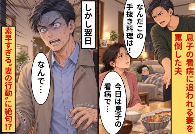 夫「手抜き料理を出すな！」息子の看病に追われる妻を罵倒した夫。しかし翌日⇒素早すぎる“妻の行動”に「なんで…！？」