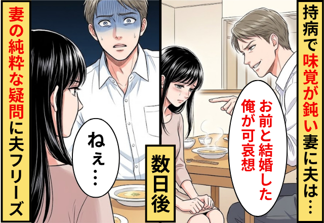 持病で味覚が鈍い妻に…夫「お前と結婚した俺が可哀想」⇒数日後「ねぇ…」妻が放った【純粋な疑問】に夫フリーズ
