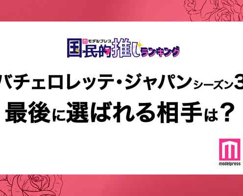 <終了>女性版バチェラー「バチェロレッテ・ジャパン」あなたが予想する結末は?【モデルプレス国民的推しランキング】
