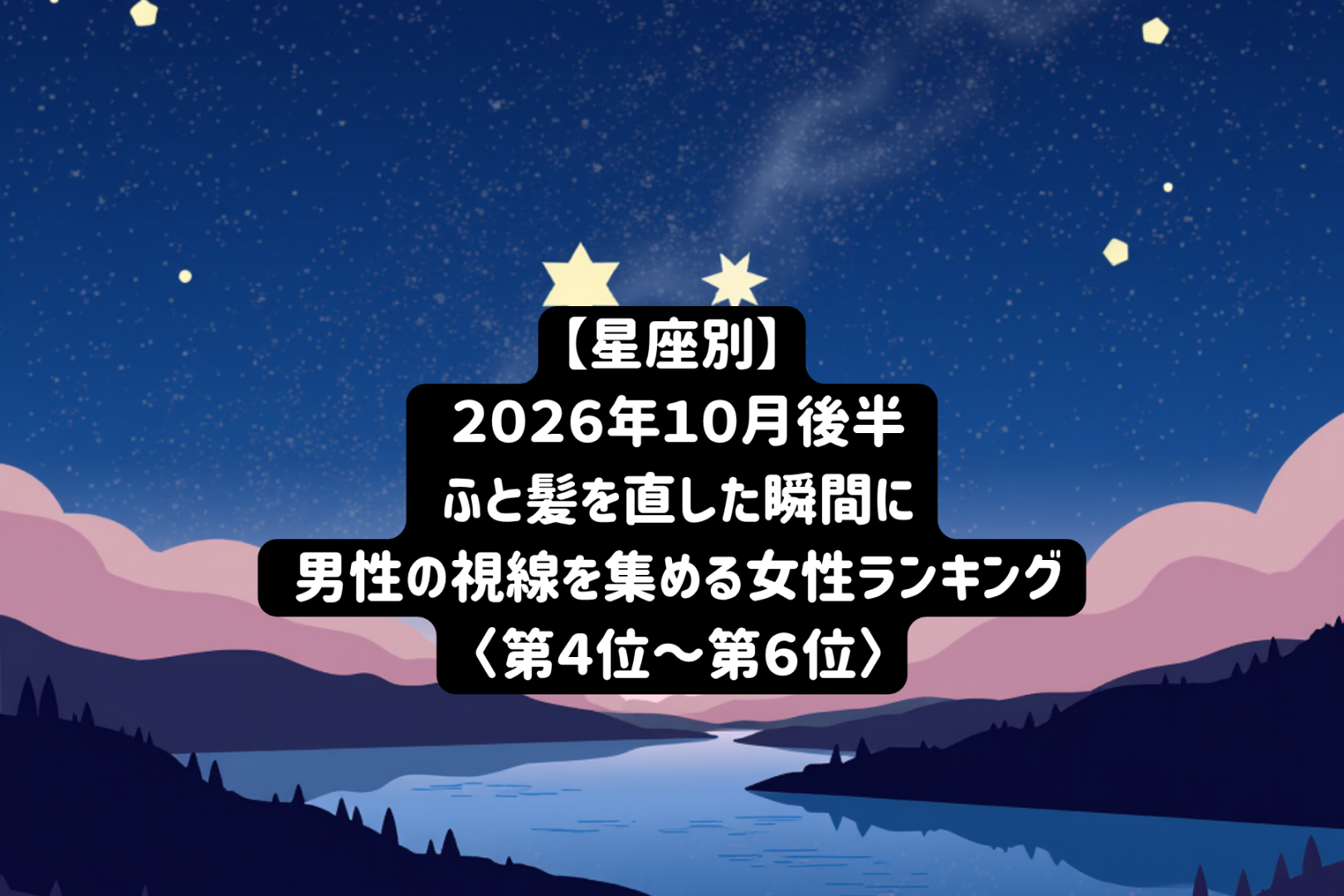 【星座別】2026年10月後半、ふと髪を直した瞬間に男性の視線を集める女性ランキング＜第４位〜第６位＞