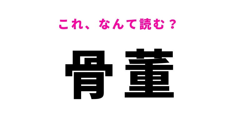 【骨董】はなんて読む？古美術品を指す漢字