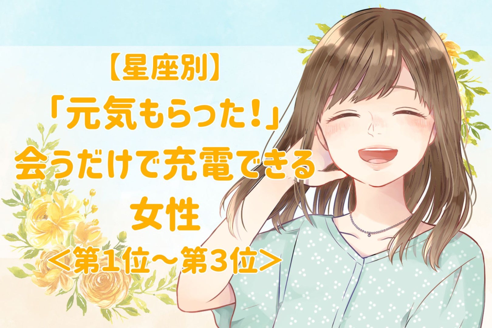 【星座別】「元気もらった！」会うだけで充電できる女性ランキング＜第１位～第３位＞