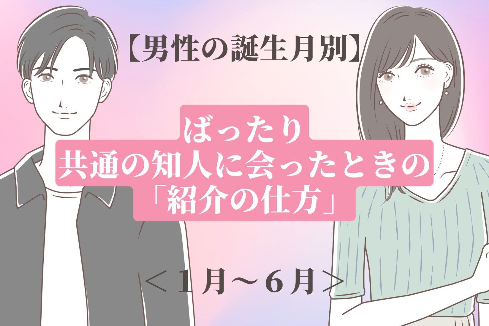 男性の誕生月でわかる！ばったり共通の知人に会ったときの「紹介の仕方」＜１月〜６月＞