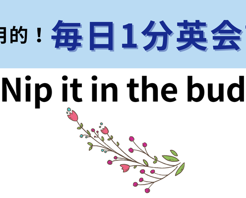 「Nip it in the bud」の意味は?植物学に由来しているフレーズ!【1分英会話】