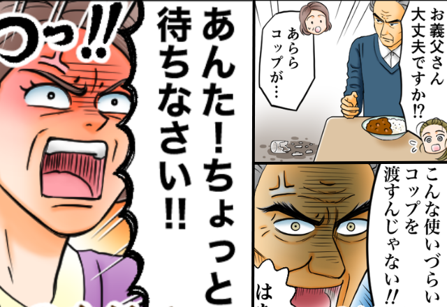 「使いづらいコップを渡すな！」義父が自分で割って逆ギレ！しかし⇒「あんた！！」ブチギレた義母を前に、勝ち目はナシ！？