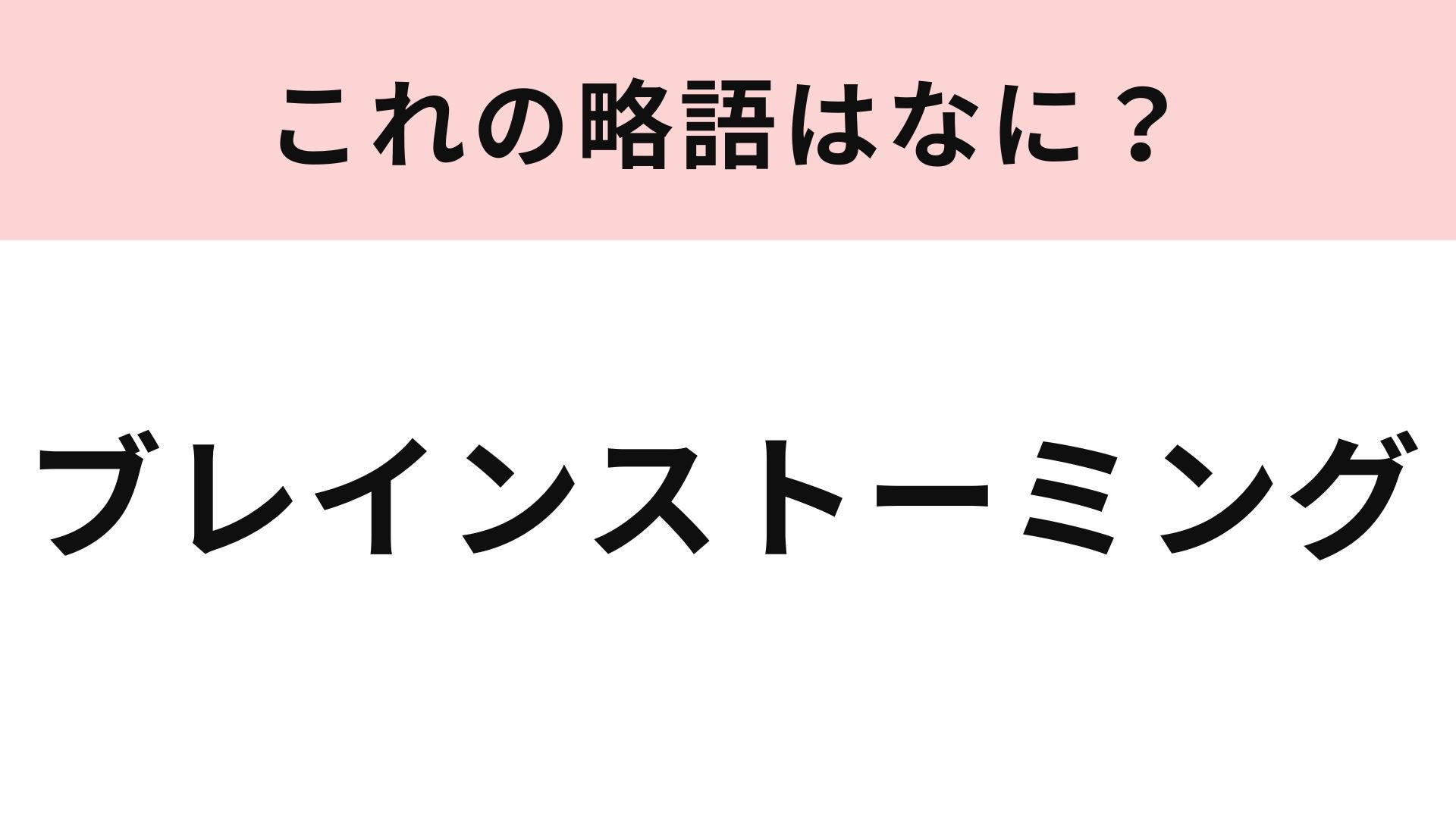 【略語クイズ】「ブレインストーミング」の略語は？知っておきたいビジネス用語！