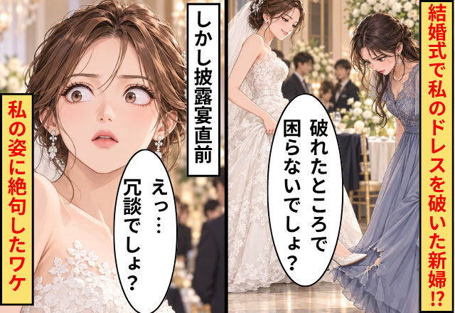 「破れたところで困らないでしょ？」結婚式で私のドレスを破いた新婦。しかし披露宴直前⇒会場に戻った私に「えっ…！？」