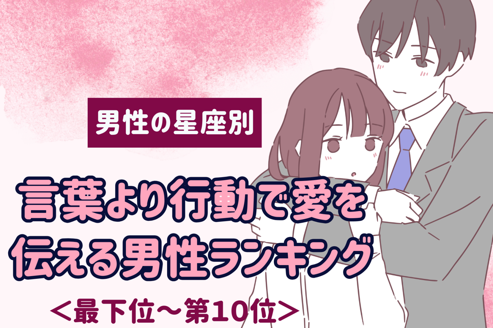 【星座別】言葉より行動で愛を伝える男性ランキング＜最下位～第１０位＞