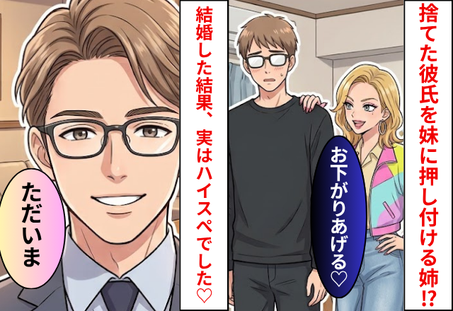 「お下がりあげる♡」捨てた夫を妹に押しつけた姉！可哀想だから結婚した結果⇒実はハイスぺ夫でした