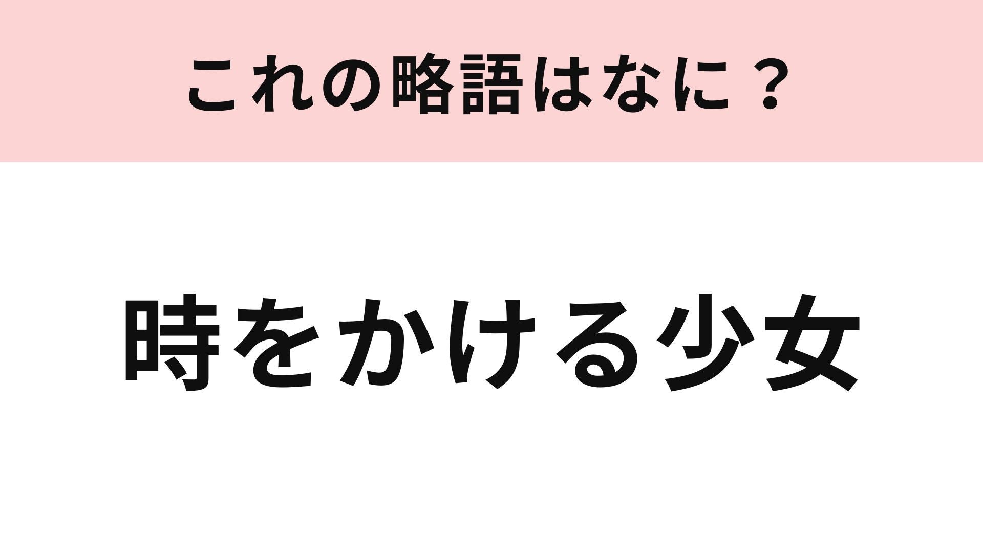【略語クイズ】「時をかける少女」の略語は？2006年公開のアニメ映画です！