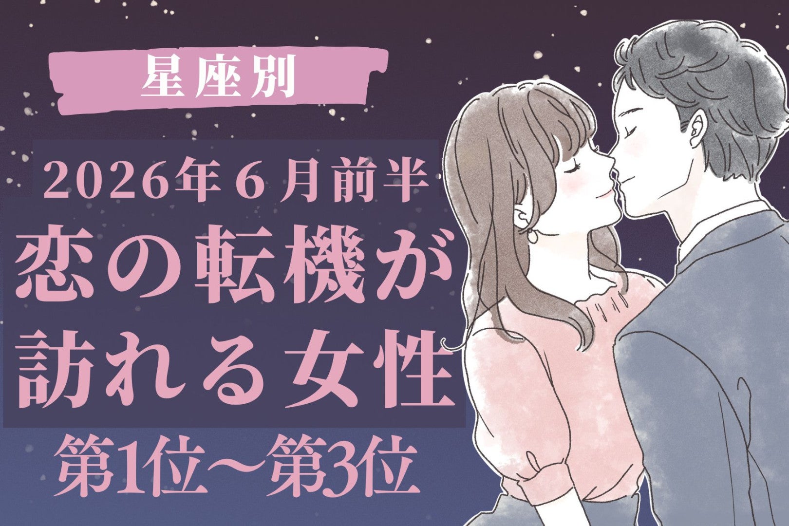 【星座別】2026年６月前半、恋の転機が訪れる女性ランキング＜第１位〜第３位＞
