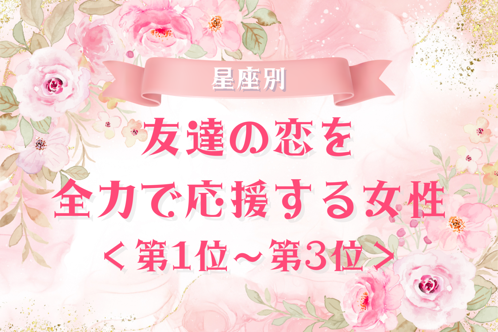 【星座別】友達の恋を全力で応援する女性ランキング＜第１位～第３位＞