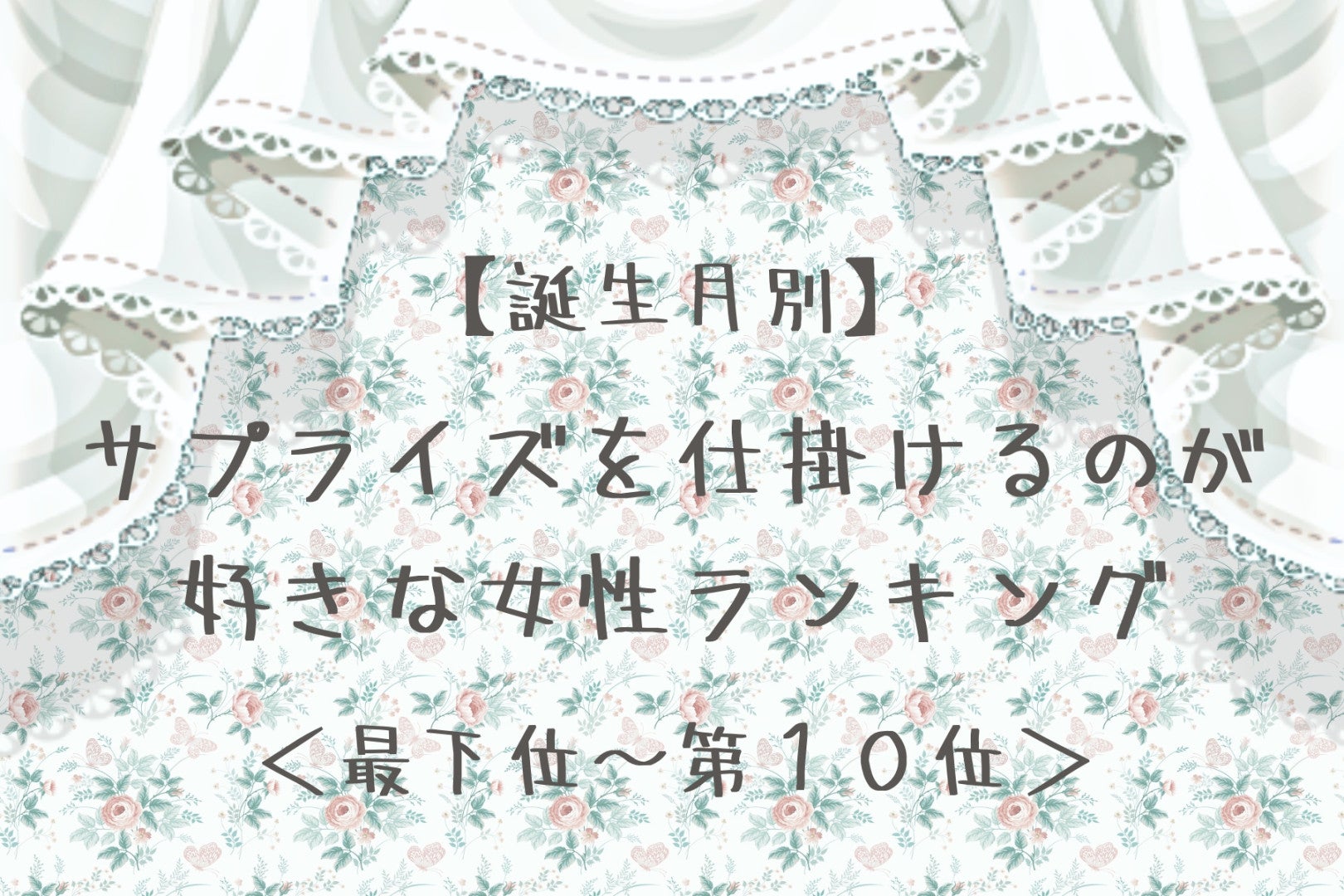【誕生月別】サプライズを仕掛けるのが好きな女性ランキング＜最下位～第１０位＞