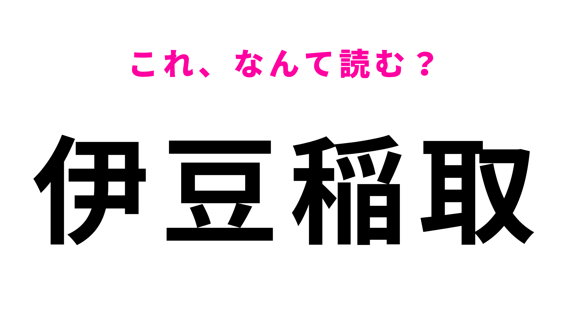 【漢字クイズ】「伊豆稲取」はなんて読む？答えはひらがな6文字！