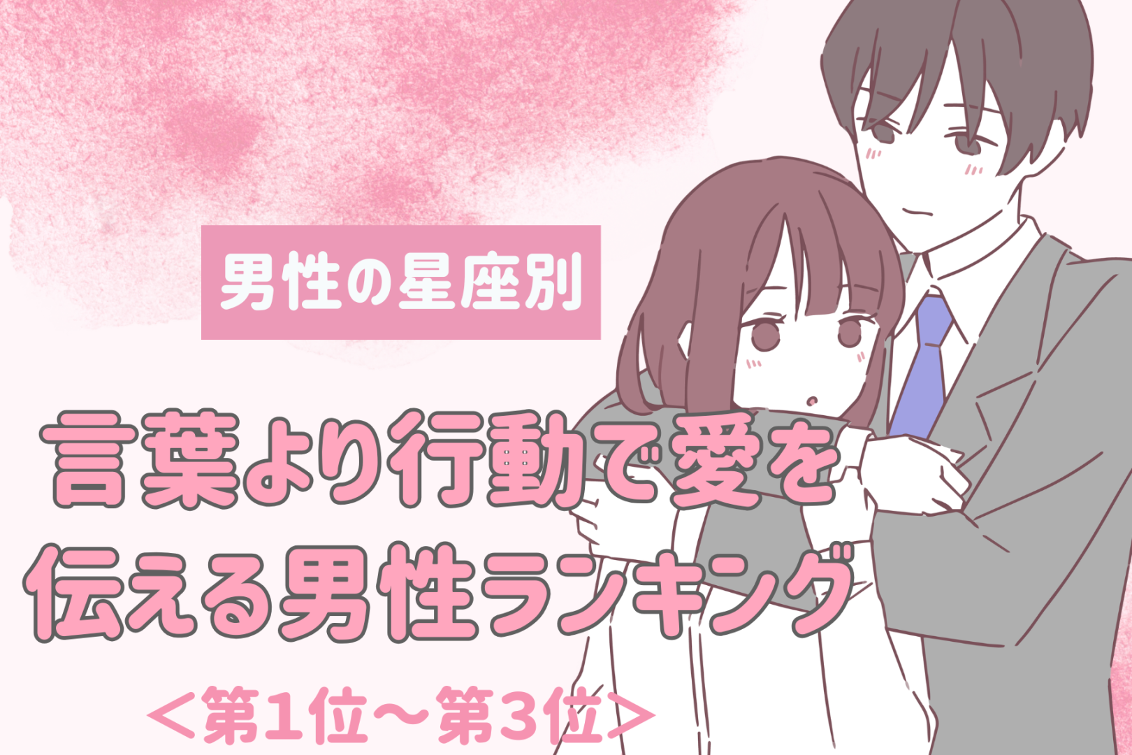 【星座別】言葉より行動で愛を伝える男性ランキング＜第１位～第３位＞