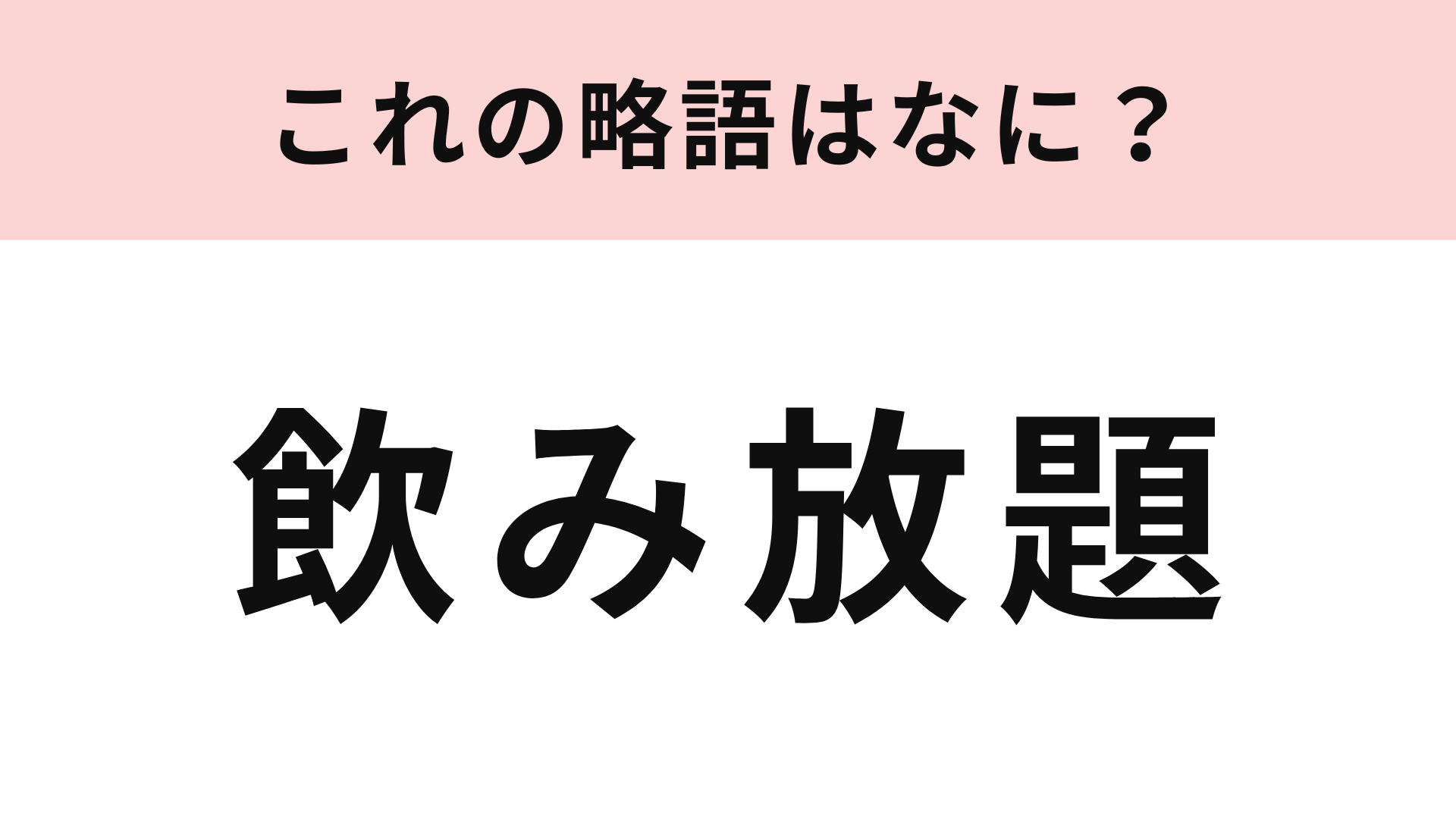 【略語クイズ】「飲み放題」の略語は？大学生ならわかるはず！