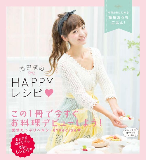 「池田泉のHAPPYレシピ ～今日からはじめる簡単おうちごはん！～」（ワニブックス刊、2013年10月12日発売）撮影：内山めぐみ 