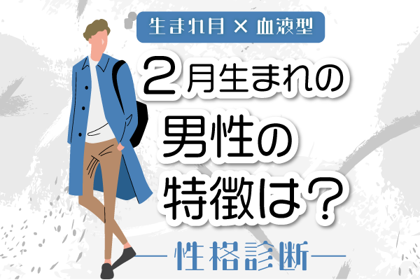 2月生まれ男性の特徴は 2月 血液型別 性格診断 モデルプレス