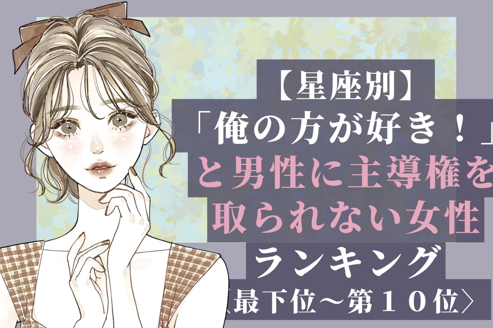 【星座別】「俺の方が好き！」と男性に主導権を取られない女性ランキング＜最下位～第１０位＞