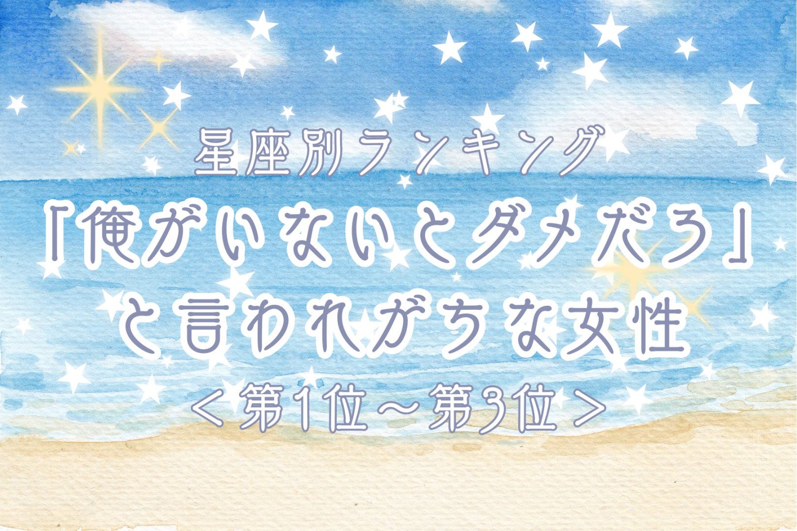 【星座別】「俺がいないとダメだろ」と言われがちな女性ランキング＜第１位～第３位＞