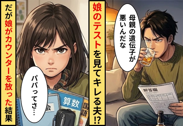 「母親の遺伝子が悪い」娘のテストを見てキレる夫。だが「パパって…」娘がカウンターを放った結果！？