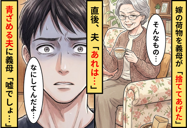 嫁の荷物を「私が捨ててあげた」と自慢げにいう義母！直後「あれは…」夫がみるみる青ざめ…義母「嘘でしょ…」