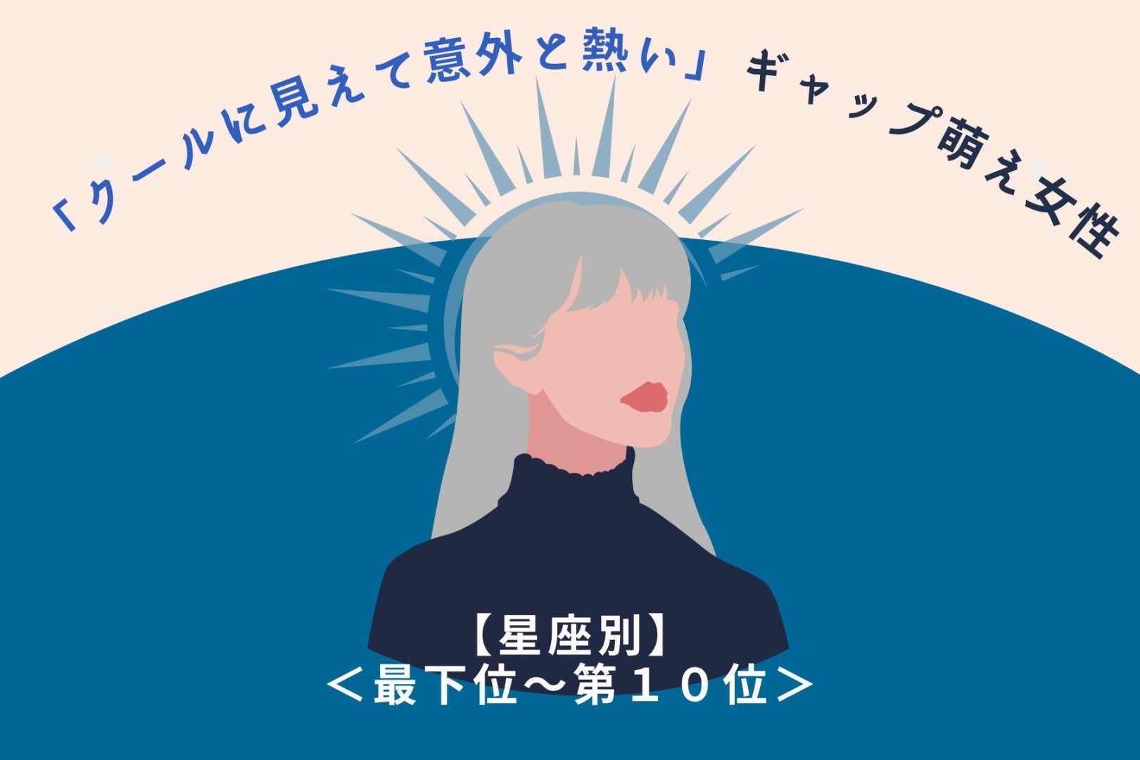 【星座別】「クールに見えて意外と熱い」ギャップ萌え女性ランキング＜最下位～第１０位＞