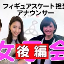 三田アナ×内田アナ×宮司アナ×小澤アナ「もしも…自分が滑るならどんな曲を選ぶ?」【フィギュアスケート担当 女子会】後編