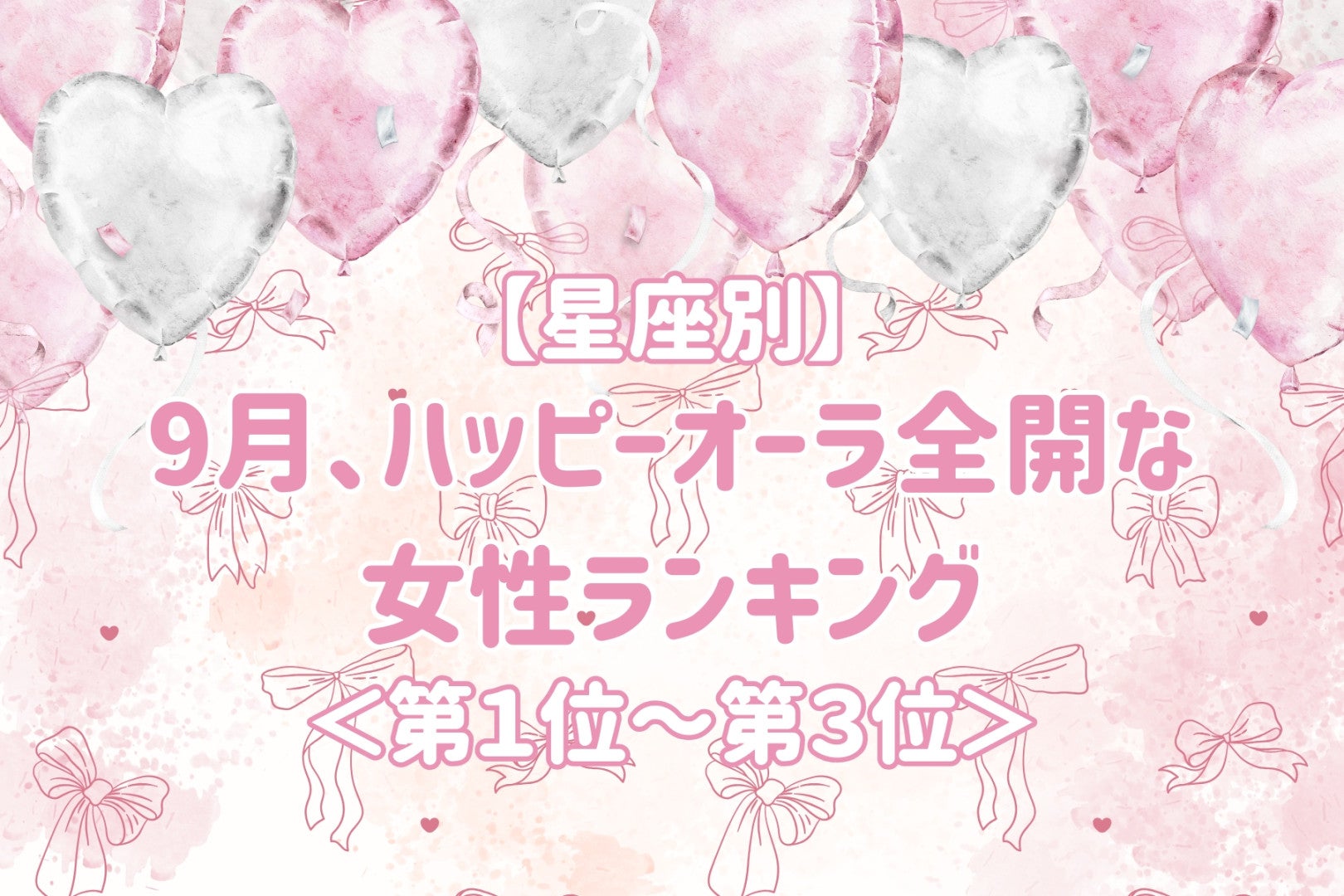 【星座別】9月、ハッピーオーラ全開な女性ランキング＜第１位～第３位＞