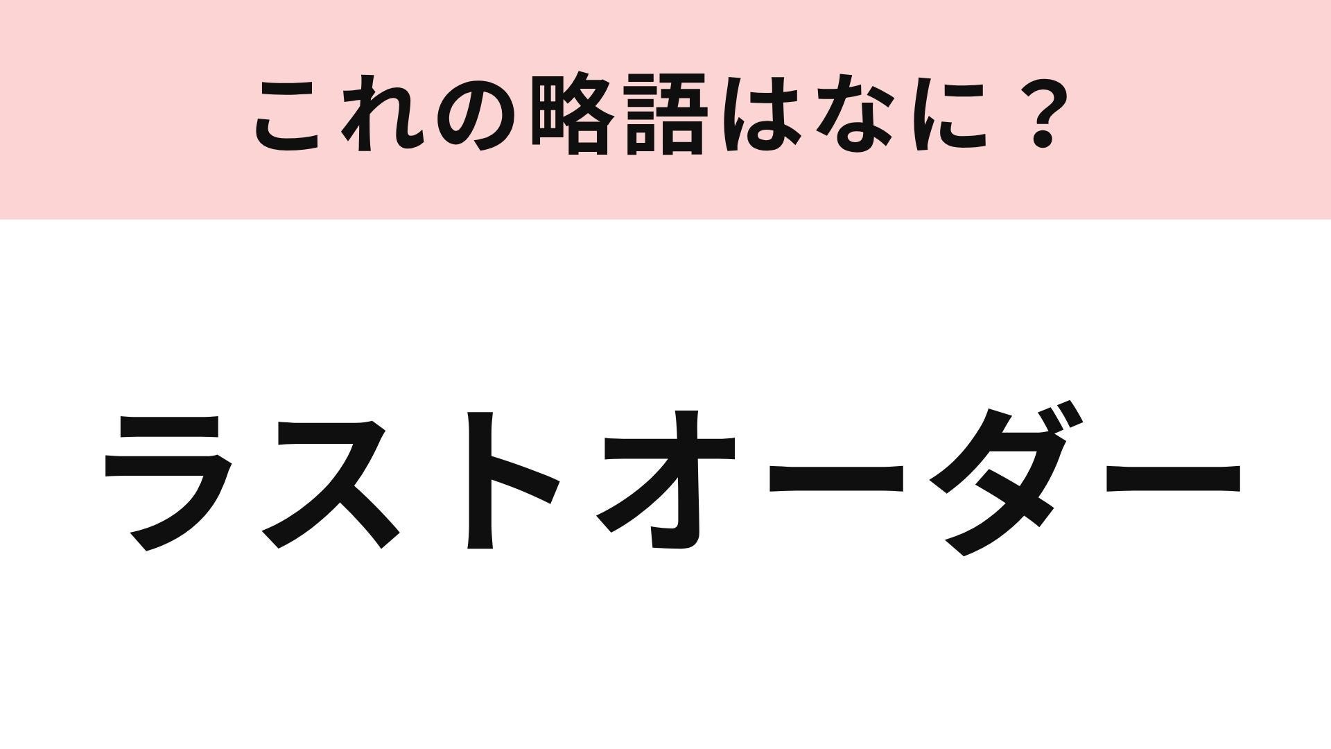 【略語クイズ】「ラストオーダー」の略語は？飲食店で見たことがあるかも...！