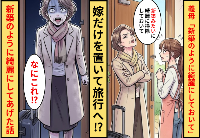 義母「新築のように綺麗にして」嫁だけおいて旅行へ！嫁「わかりました」新築のように綺麗にしてあげた話