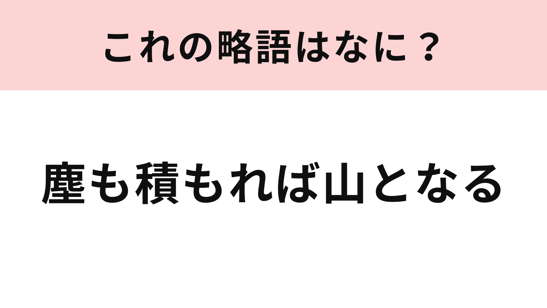 「塵も積もれば山となる」の略語は？当たり前に使っている言葉！