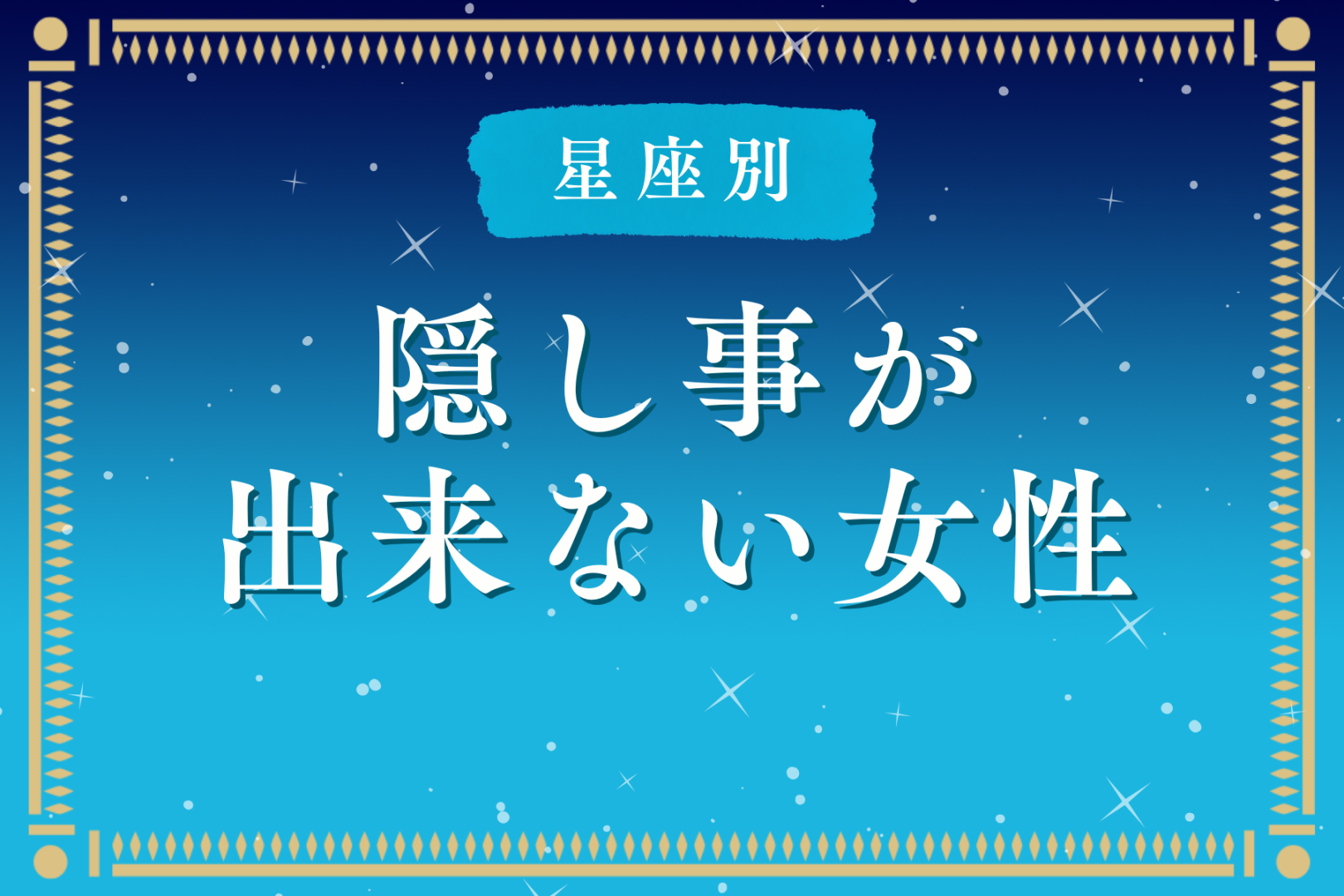 【星座別】「なんでバレた？」隠し事ができない女性ランキング＜最下位～第１０位＞