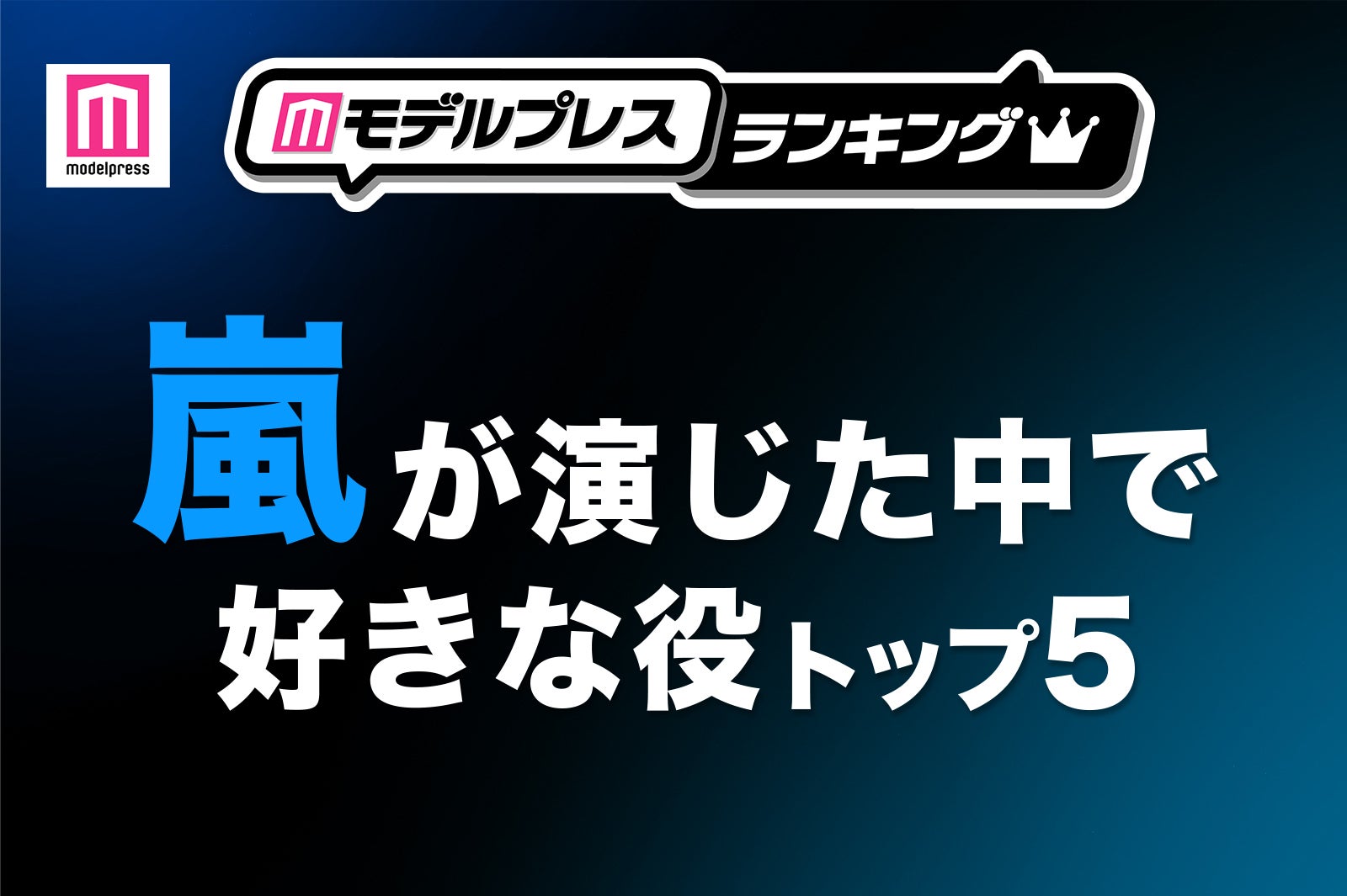 “嵐が演じた中で好きな役”トップ5を発表【モデルプレスランキング】